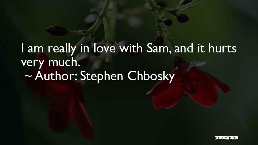 Stephen Chbosky Quotes: I Am Really In Love With Sam, And It Hurts Very Much.