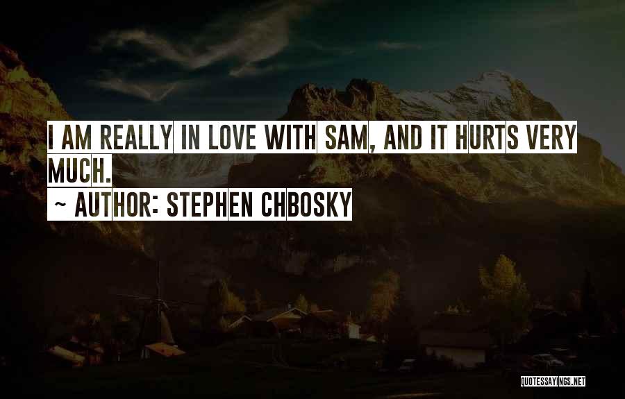 Stephen Chbosky Quotes: I Am Really In Love With Sam, And It Hurts Very Much.