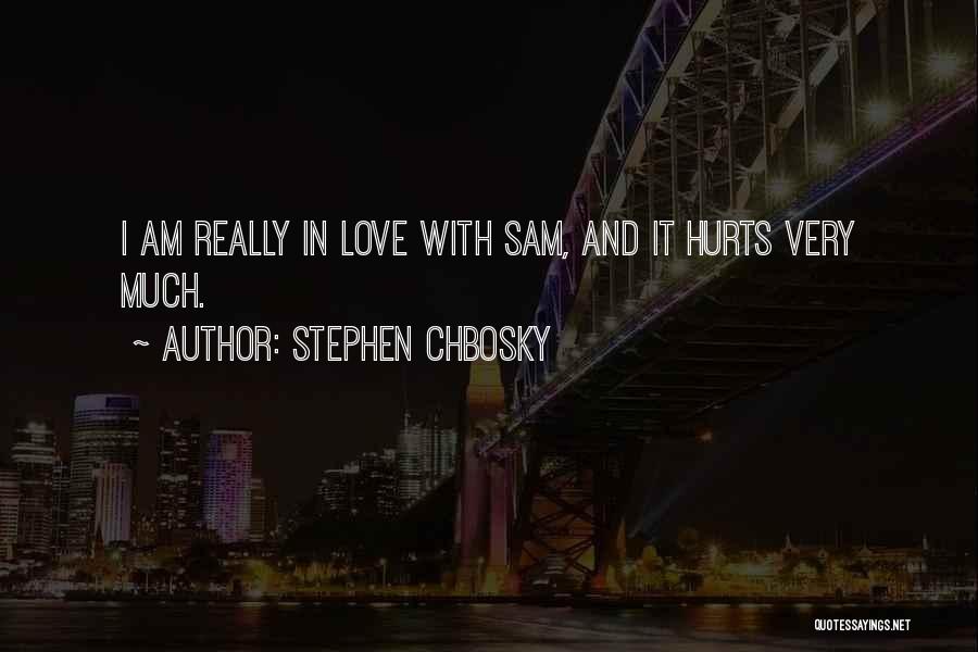 Stephen Chbosky Quotes: I Am Really In Love With Sam, And It Hurts Very Much.