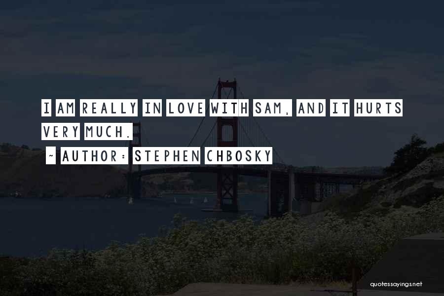 Stephen Chbosky Quotes: I Am Really In Love With Sam, And It Hurts Very Much.