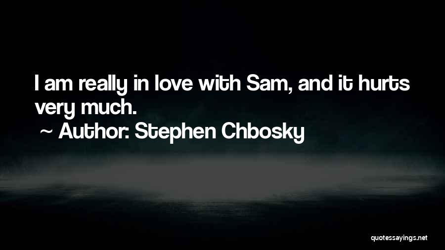 Stephen Chbosky Quotes: I Am Really In Love With Sam, And It Hurts Very Much.