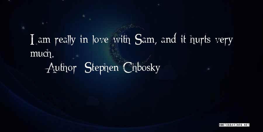 Stephen Chbosky Quotes: I Am Really In Love With Sam, And It Hurts Very Much.