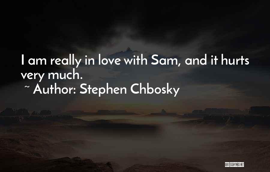 Stephen Chbosky Quotes: I Am Really In Love With Sam, And It Hurts Very Much.