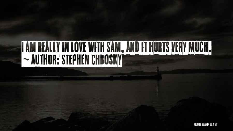 Stephen Chbosky Quotes: I Am Really In Love With Sam, And It Hurts Very Much.