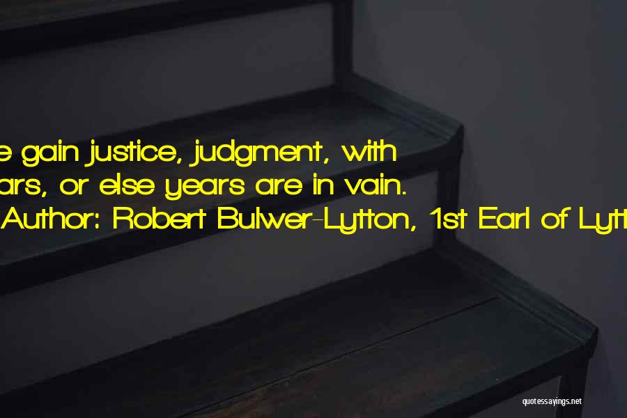 Robert Bulwer-Lytton, 1st Earl Of Lytton Quotes: We Gain Justice, Judgment, With Years, Or Else Years Are In Vain.