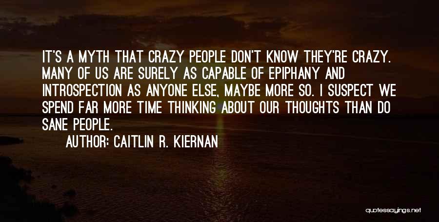 Caitlin R. Kiernan Quotes: It's A Myth That Crazy People Don't Know They're Crazy. Many Of Us Are Surely As Capable Of Epiphany And