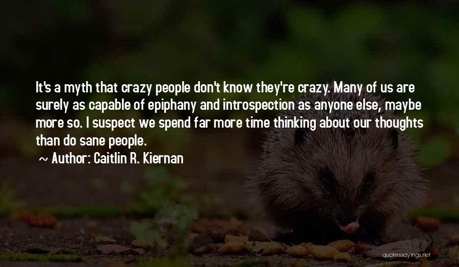 Caitlin R. Kiernan Quotes: It's A Myth That Crazy People Don't Know They're Crazy. Many Of Us Are Surely As Capable Of Epiphany And