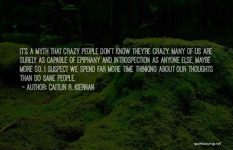 Caitlin R. Kiernan Quotes: It's A Myth That Crazy People Don't Know They're Crazy. Many Of Us Are Surely As Capable Of Epiphany And