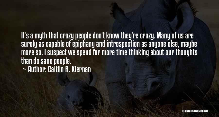 Caitlin R. Kiernan Quotes: It's A Myth That Crazy People Don't Know They're Crazy. Many Of Us Are Surely As Capable Of Epiphany And