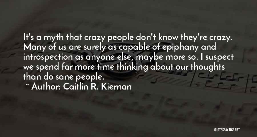 Caitlin R. Kiernan Quotes: It's A Myth That Crazy People Don't Know They're Crazy. Many Of Us Are Surely As Capable Of Epiphany And