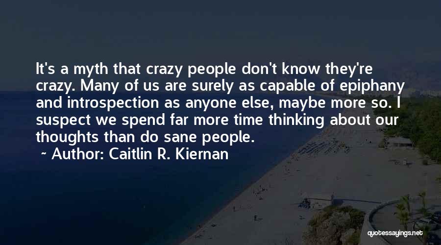 Caitlin R. Kiernan Quotes: It's A Myth That Crazy People Don't Know They're Crazy. Many Of Us Are Surely As Capable Of Epiphany And