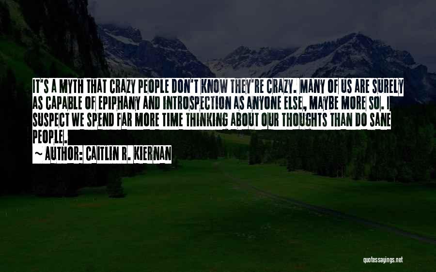 Caitlin R. Kiernan Quotes: It's A Myth That Crazy People Don't Know They're Crazy. Many Of Us Are Surely As Capable Of Epiphany And