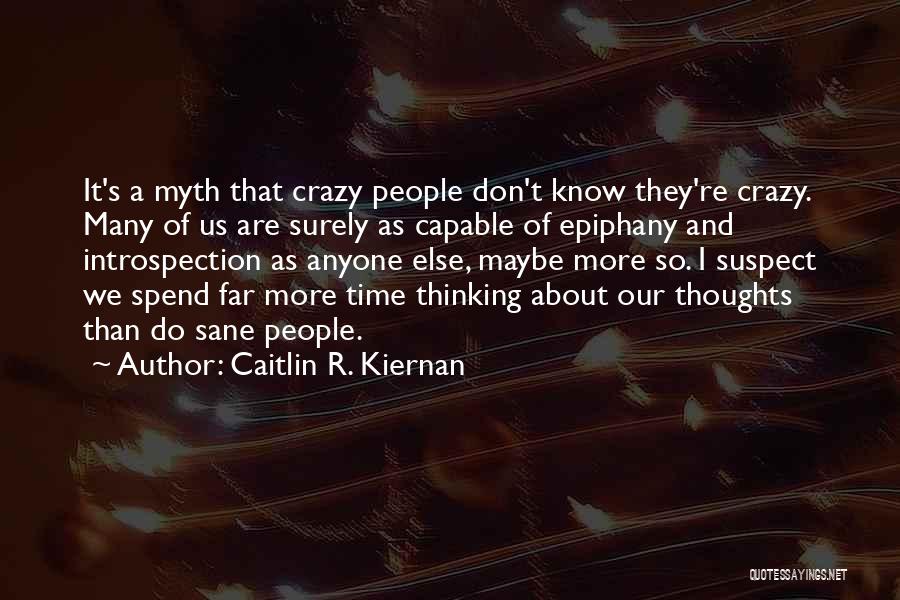 Caitlin R. Kiernan Quotes: It's A Myth That Crazy People Don't Know They're Crazy. Many Of Us Are Surely As Capable Of Epiphany And