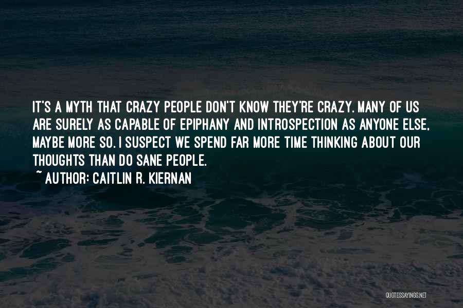 Caitlin R. Kiernan Quotes: It's A Myth That Crazy People Don't Know They're Crazy. Many Of Us Are Surely As Capable Of Epiphany And