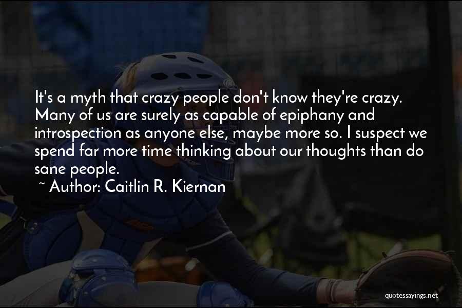 Caitlin R. Kiernan Quotes: It's A Myth That Crazy People Don't Know They're Crazy. Many Of Us Are Surely As Capable Of Epiphany And