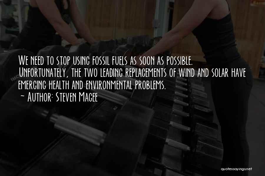 Steven Magee Quotes: We Need To Stop Using Fossil Fuels As Soon As Possible. Unfortunately, The Two Leading Replacements Of Wind And Solar