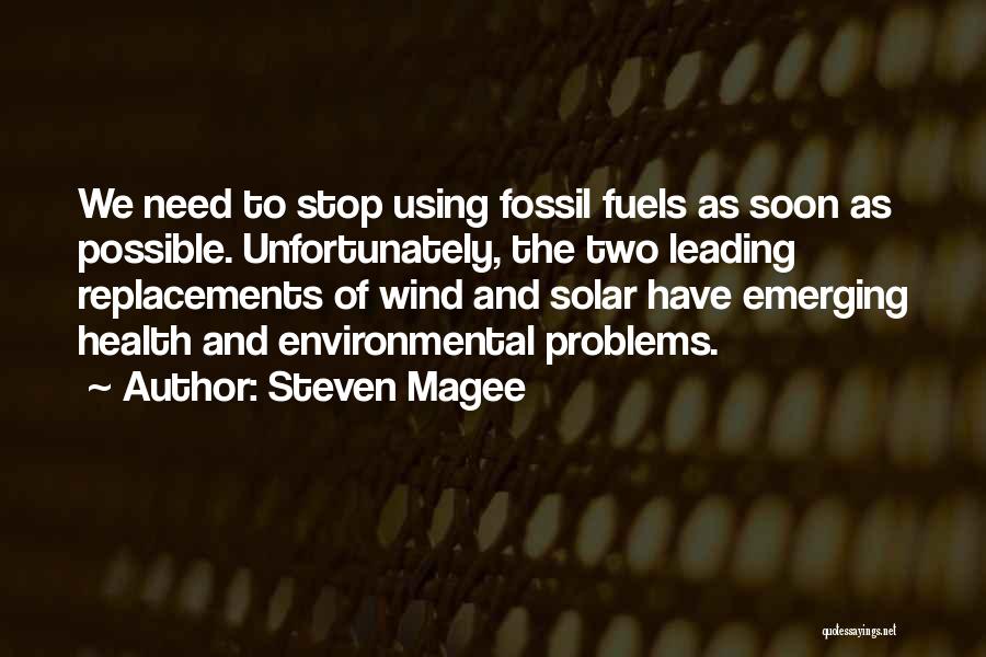 Steven Magee Quotes: We Need To Stop Using Fossil Fuels As Soon As Possible. Unfortunately, The Two Leading Replacements Of Wind And Solar