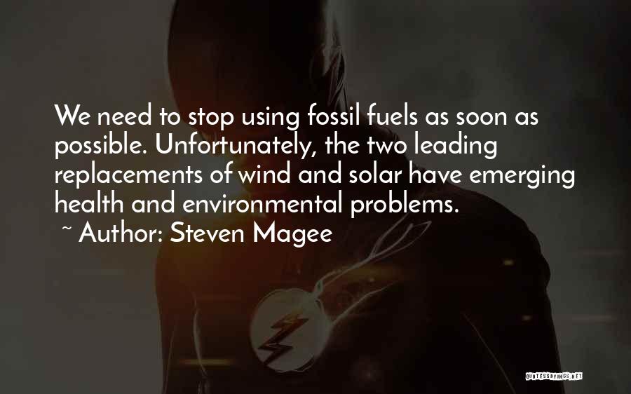 Steven Magee Quotes: We Need To Stop Using Fossil Fuels As Soon As Possible. Unfortunately, The Two Leading Replacements Of Wind And Solar