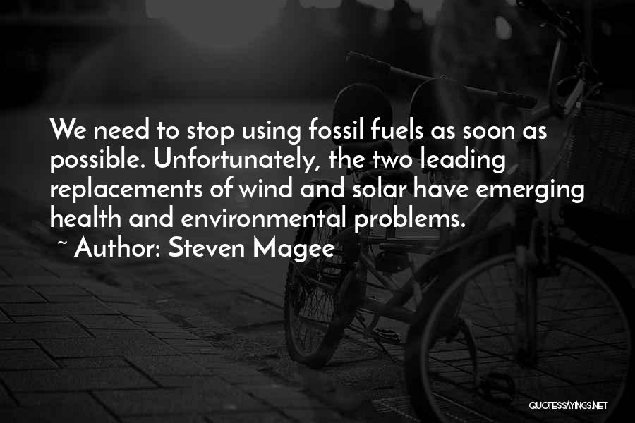 Steven Magee Quotes: We Need To Stop Using Fossil Fuels As Soon As Possible. Unfortunately, The Two Leading Replacements Of Wind And Solar