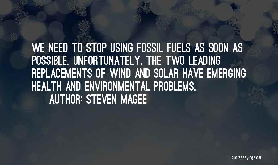 Steven Magee Quotes: We Need To Stop Using Fossil Fuels As Soon As Possible. Unfortunately, The Two Leading Replacements Of Wind And Solar