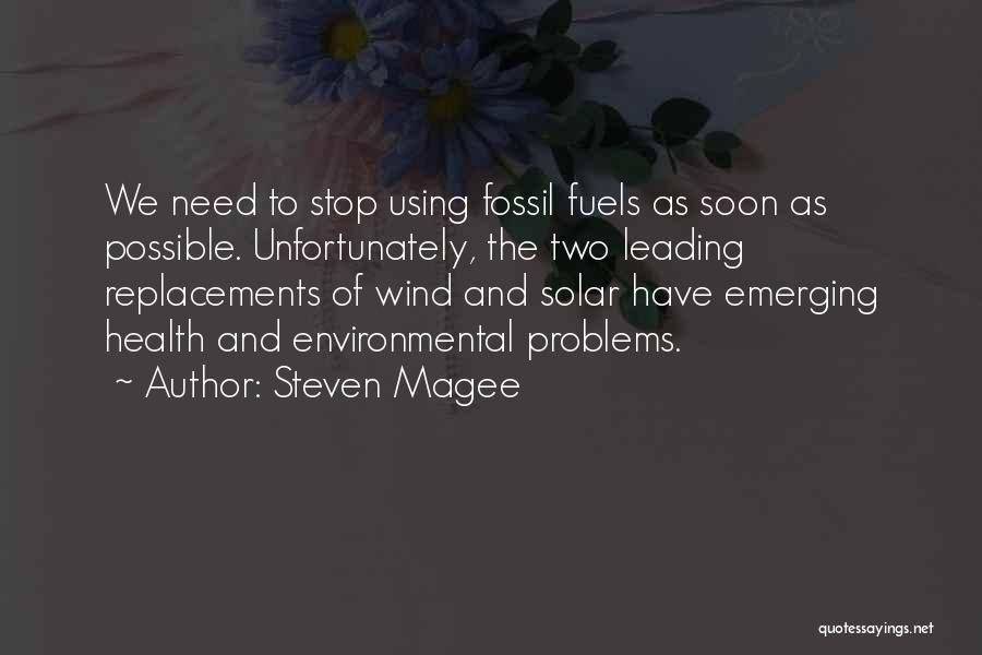 Steven Magee Quotes: We Need To Stop Using Fossil Fuels As Soon As Possible. Unfortunately, The Two Leading Replacements Of Wind And Solar