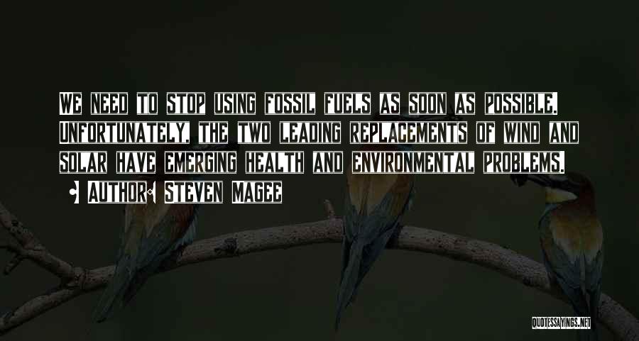 Steven Magee Quotes: We Need To Stop Using Fossil Fuels As Soon As Possible. Unfortunately, The Two Leading Replacements Of Wind And Solar