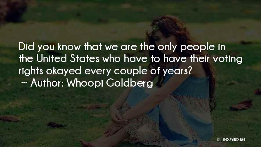 Whoopi Goldberg Quotes: Did You Know That We Are The Only People In The United States Who Have To Have Their Voting Rights