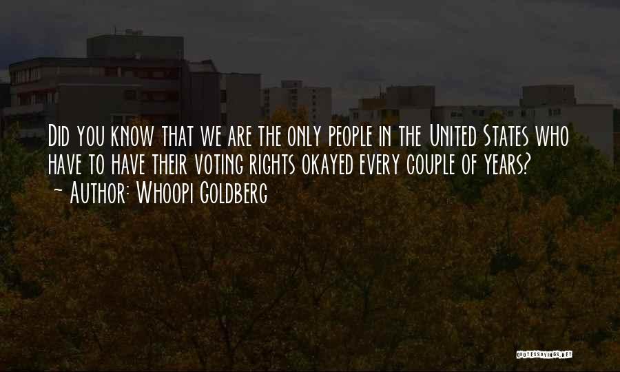 Whoopi Goldberg Quotes: Did You Know That We Are The Only People In The United States Who Have To Have Their Voting Rights