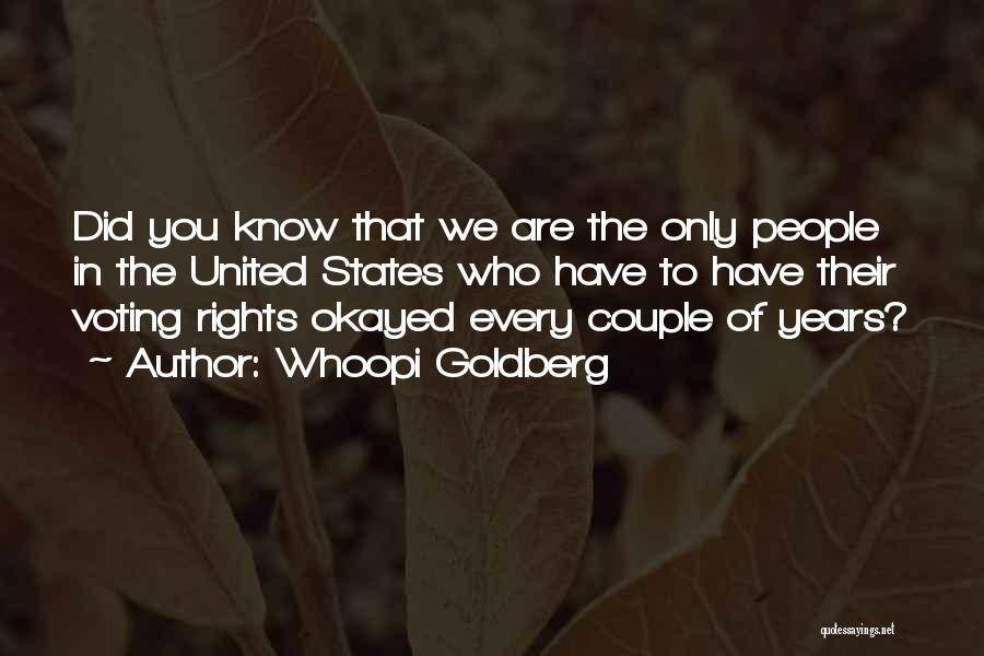 Whoopi Goldberg Quotes: Did You Know That We Are The Only People In The United States Who Have To Have Their Voting Rights