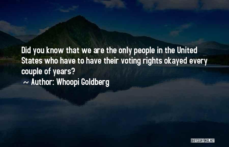 Whoopi Goldberg Quotes: Did You Know That We Are The Only People In The United States Who Have To Have Their Voting Rights