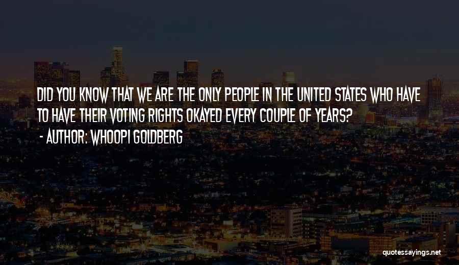 Whoopi Goldberg Quotes: Did You Know That We Are The Only People In The United States Who Have To Have Their Voting Rights