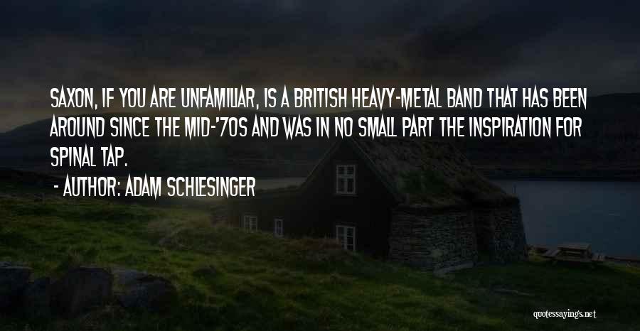 Adam Schlesinger Quotes: Saxon, If You Are Unfamiliar, Is A British Heavy-metal Band That Has Been Around Since The Mid-'70s And Was In
