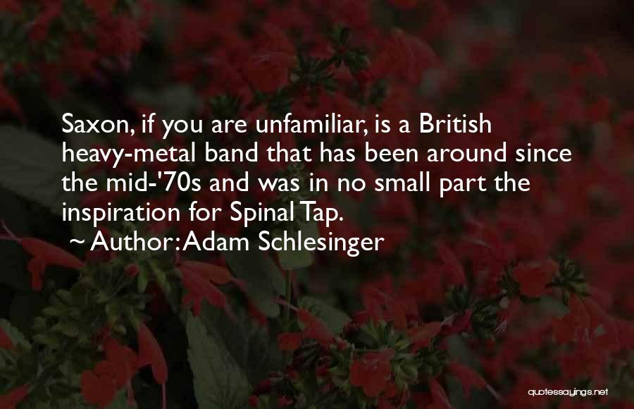 Adam Schlesinger Quotes: Saxon, If You Are Unfamiliar, Is A British Heavy-metal Band That Has Been Around Since The Mid-'70s And Was In