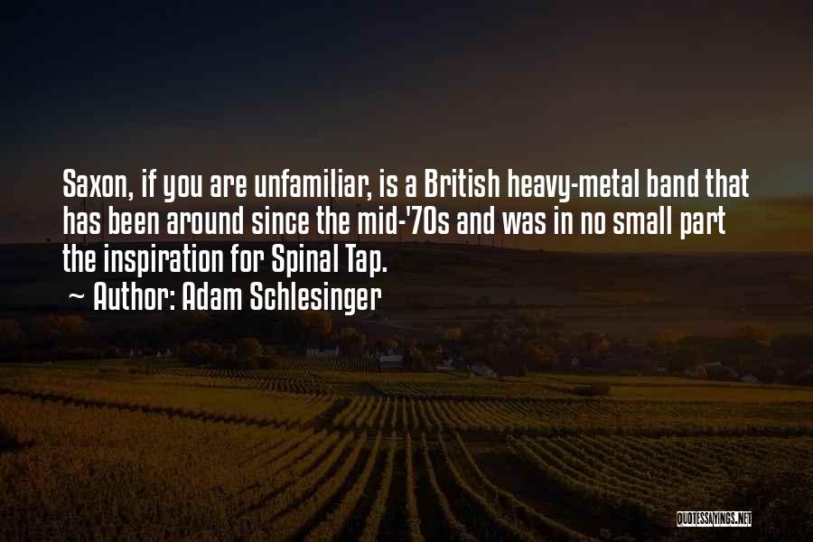 Adam Schlesinger Quotes: Saxon, If You Are Unfamiliar, Is A British Heavy-metal Band That Has Been Around Since The Mid-'70s And Was In