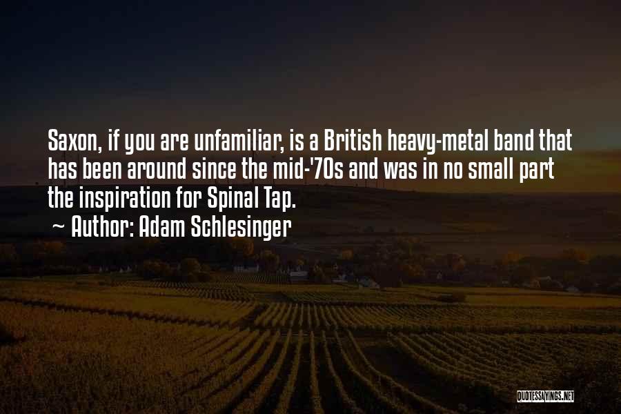 Adam Schlesinger Quotes: Saxon, If You Are Unfamiliar, Is A British Heavy-metal Band That Has Been Around Since The Mid-'70s And Was In