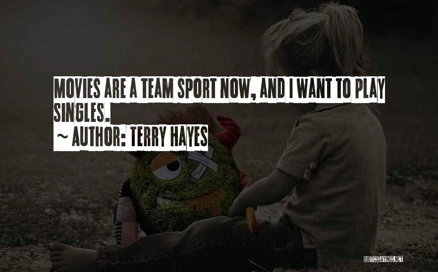 Terry Hayes Quotes: Movies Are A Team Sport Now, And I Want To Play Singles.