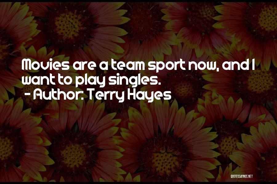 Terry Hayes Quotes: Movies Are A Team Sport Now, And I Want To Play Singles.