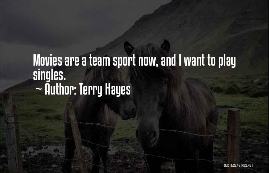 Terry Hayes Quotes: Movies Are A Team Sport Now, And I Want To Play Singles.