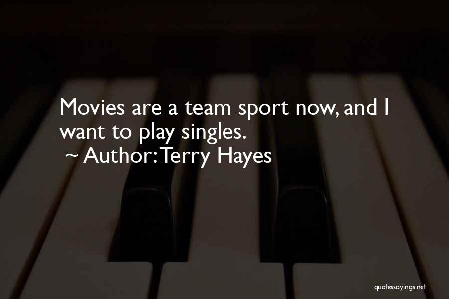 Terry Hayes Quotes: Movies Are A Team Sport Now, And I Want To Play Singles.