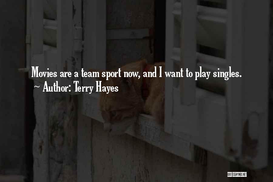 Terry Hayes Quotes: Movies Are A Team Sport Now, And I Want To Play Singles.