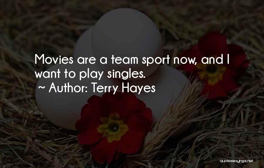 Terry Hayes Quotes: Movies Are A Team Sport Now, And I Want To Play Singles.