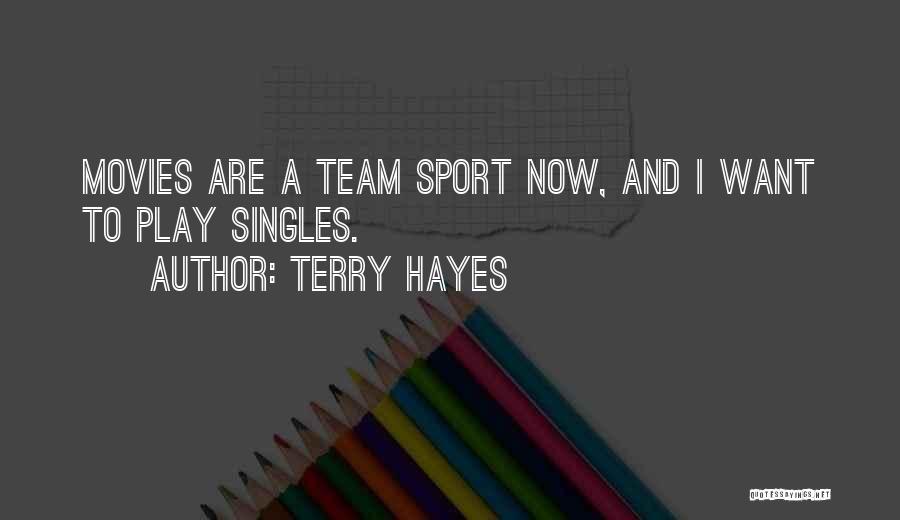 Terry Hayes Quotes: Movies Are A Team Sport Now, And I Want To Play Singles.
