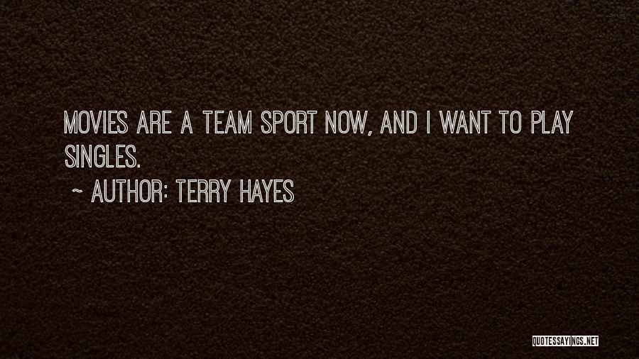 Terry Hayes Quotes: Movies Are A Team Sport Now, And I Want To Play Singles.