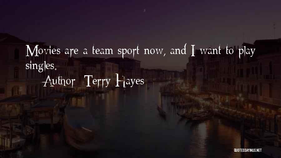 Terry Hayes Quotes: Movies Are A Team Sport Now, And I Want To Play Singles.