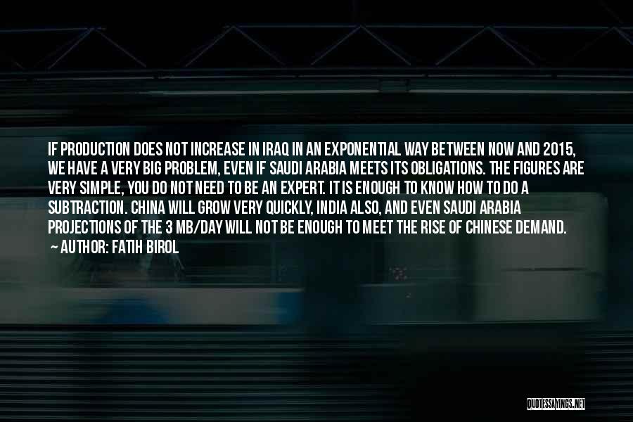 Fatih Birol Quotes: If Production Does Not Increase In Iraq In An Exponential Way Between Now And 2015, We Have A Very Big