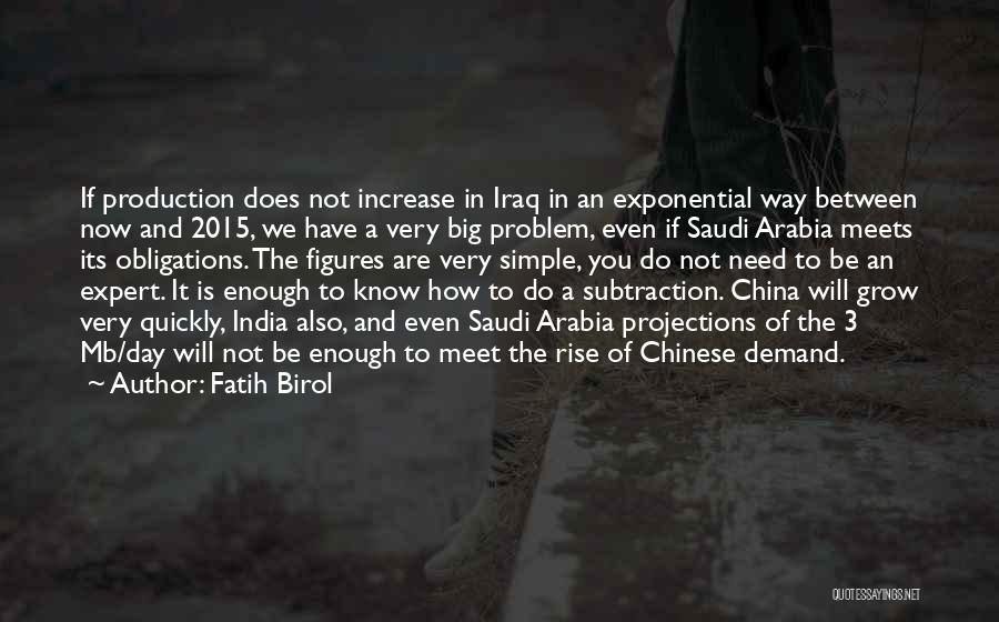 Fatih Birol Quotes: If Production Does Not Increase In Iraq In An Exponential Way Between Now And 2015, We Have A Very Big