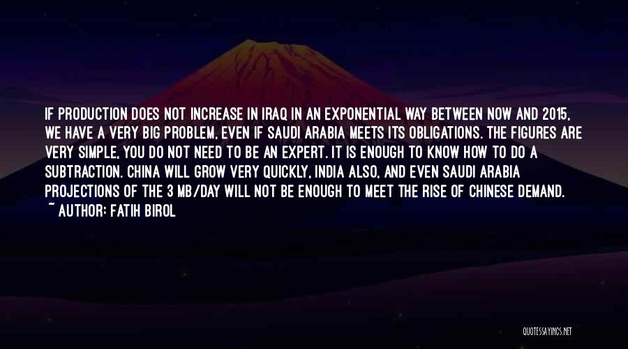 Fatih Birol Quotes: If Production Does Not Increase In Iraq In An Exponential Way Between Now And 2015, We Have A Very Big