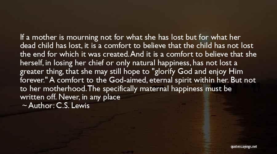 C.S. Lewis Quotes: If A Mother Is Mourning Not For What She Has Lost But For What Her Dead Child Has Lost, It