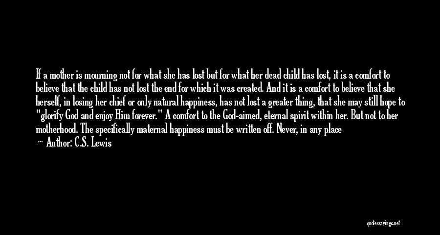 C.S. Lewis Quotes: If A Mother Is Mourning Not For What She Has Lost But For What Her Dead Child Has Lost, It