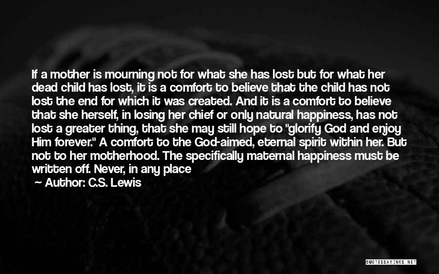 C.S. Lewis Quotes: If A Mother Is Mourning Not For What She Has Lost But For What Her Dead Child Has Lost, It